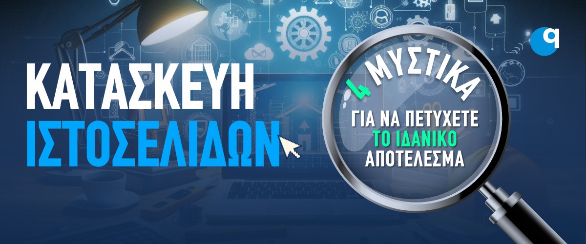 Κατασκευή ιστοσελίδων: 4 μυστικά για να πετύχετε το ιδανικό αποτέλεσμα